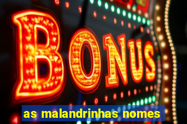 as malandrinhas nomes